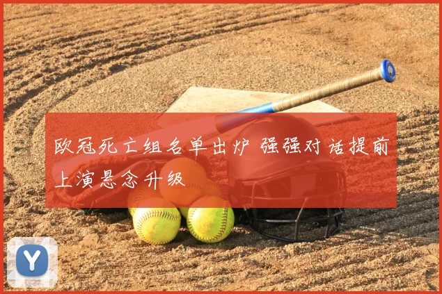 欧冠死亡组名单出炉 强强对话提前上演悬念升级