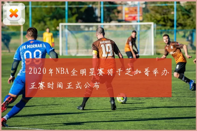 2020年NBA全明星赛将于芝加哥举办正赛时间正式公布