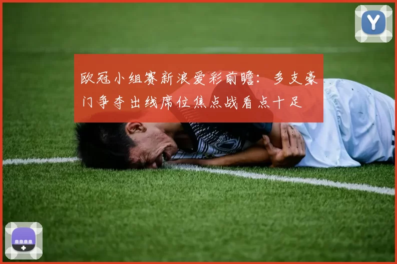 欧冠小组赛新浪爱彩前瞻：多支豪门争夺出线席位焦点战看点十足