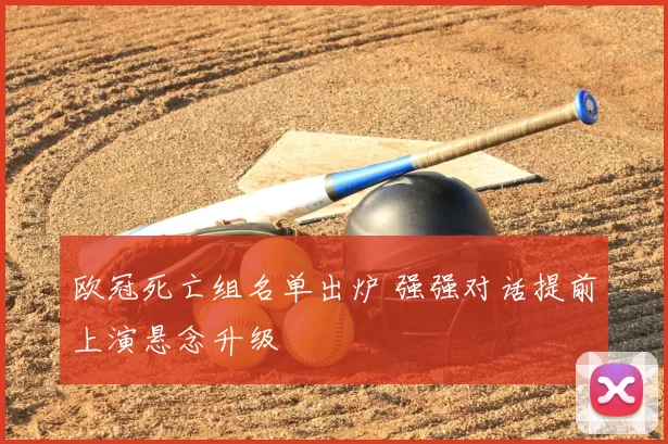 欧冠死亡组名单出炉 强强对话提前上演悬念升级