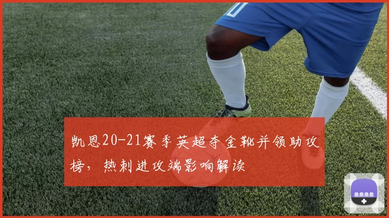 凯恩20-21赛季英超夺金靴并领助攻榜,热刺进攻端影响解读