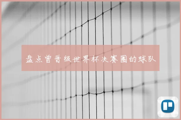盘点曾晋级世界杯决赛圈的球队