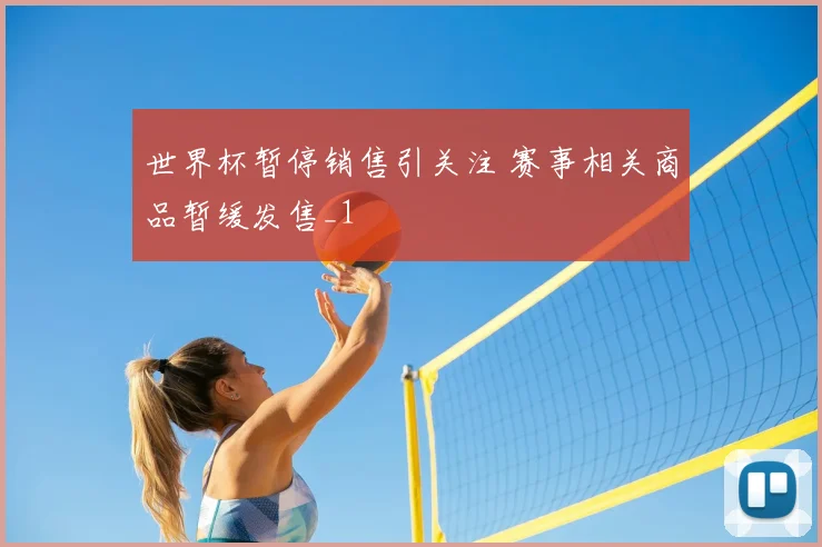 世界杯暂停销售引关注 赛事相关商品暂缓发售_1